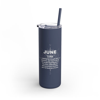 June Birth Month Tuna 20oz Skinny Matte Travel Tumbler Sleek Powerful Drinkware