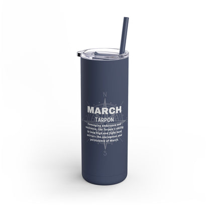 March Birth Month Tarpon 20oz Skinny Matte Travel Tumbler Strong Resilient